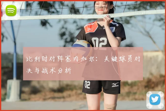 比利时对阵塞内加尔：关键球员对决与战术分析